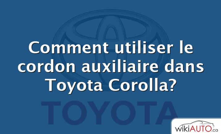 Comment utiliser le cordon auxiliaire dans Toyota Corolla?