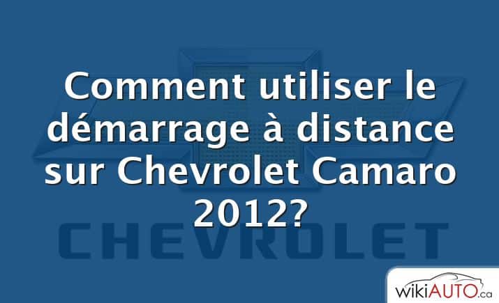 Comment utiliser le démarrage à distance sur Chevrolet Camaro 2012?