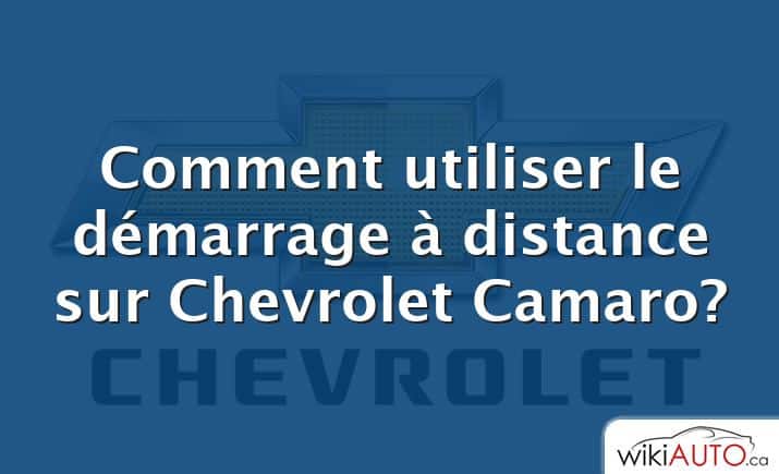Comment utiliser le démarrage à distance sur Chevrolet Camaro?