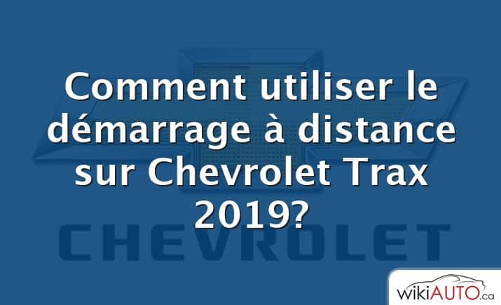 Comment utiliser le démarrage à distance sur Chevrolet Trax 2019?