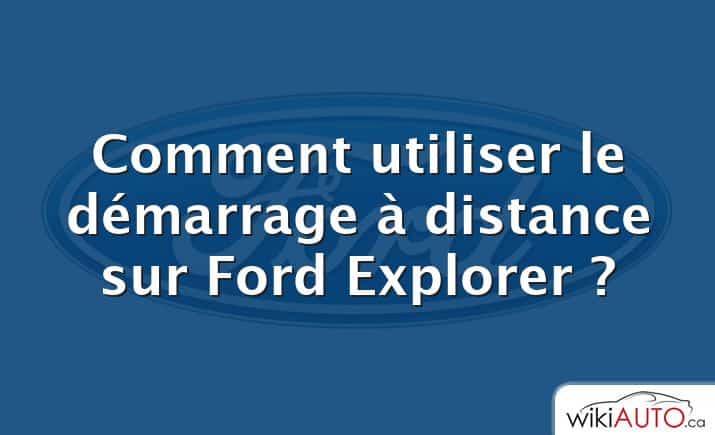 Comment utiliser le démarrage à distance sur Ford Explorer ?