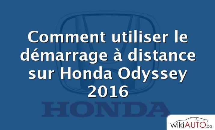 Comment utiliser le démarrage à distance sur Honda Odyssey 2016