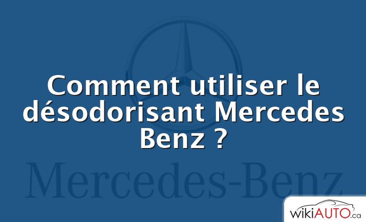 Comment utiliser le désodorisant Mercedes Benz ?