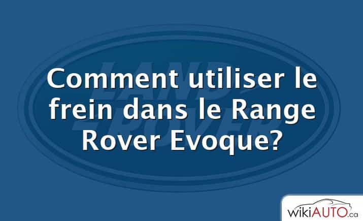 Comment utiliser le frein dans le Range Rover Evoque?