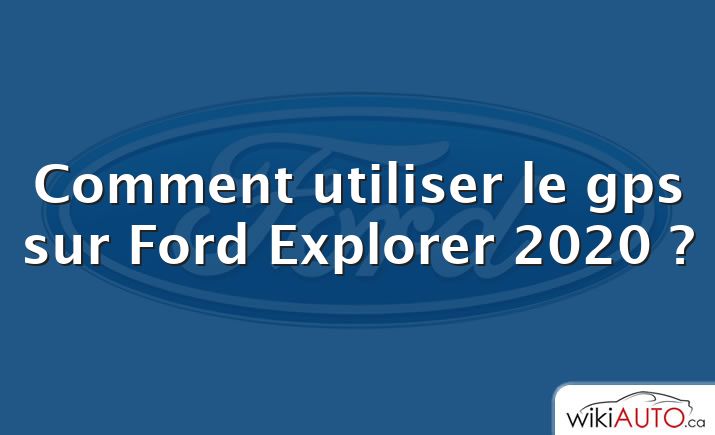 Comment utiliser le gps sur Ford Explorer 2020 ?