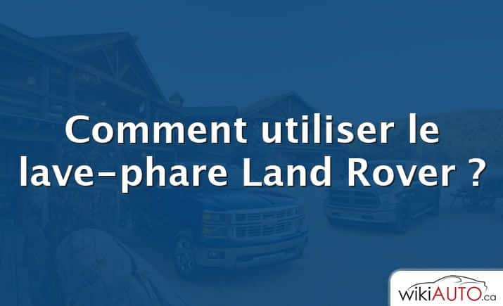 Comment utiliser le lave-phare Land Rover ?