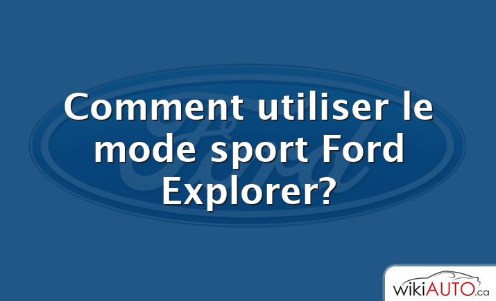 Comment utiliser le mode sport Ford Explorer?