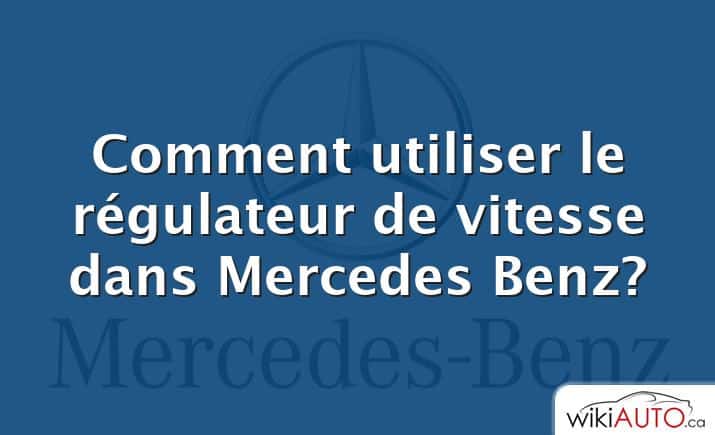 Comment utiliser le régulateur de vitesse dans Mercedes Benz?