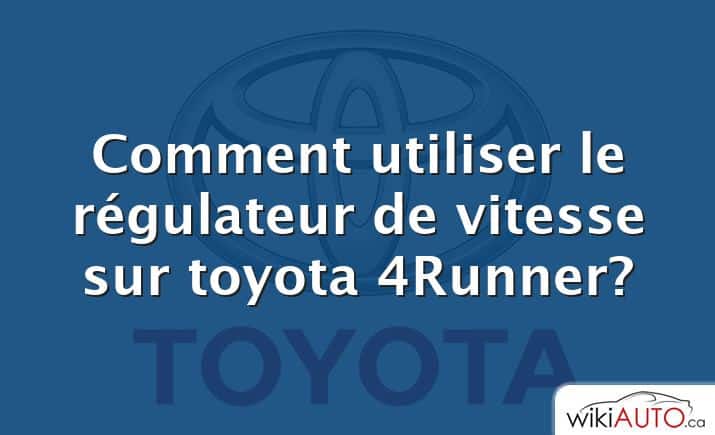 Comment utiliser le régulateur de vitesse sur toyota 4Runner?