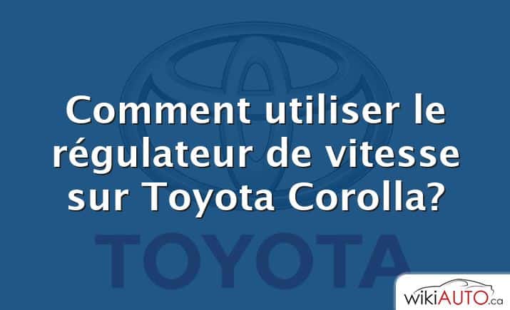 Comment utiliser le régulateur de vitesse sur Toyota Corolla?