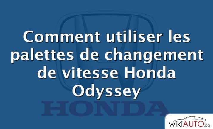 Comment utiliser les palettes de changement de vitesse Honda Odyssey