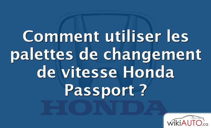 Comment utiliser les palettes de changement de vitesse Honda Passport ?