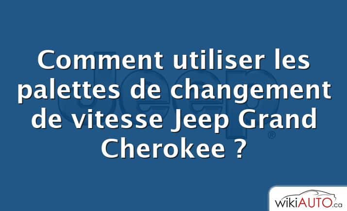 Comment utiliser les palettes de changement de vitesse Jeep Grand Cherokee ?