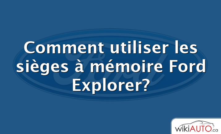 Comment utiliser les sièges à mémoire Ford Explorer?