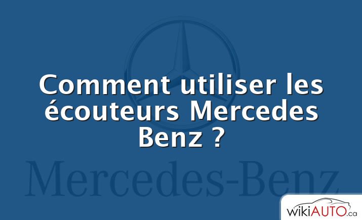 Comment utiliser les écouteurs Mercedes Benz ?