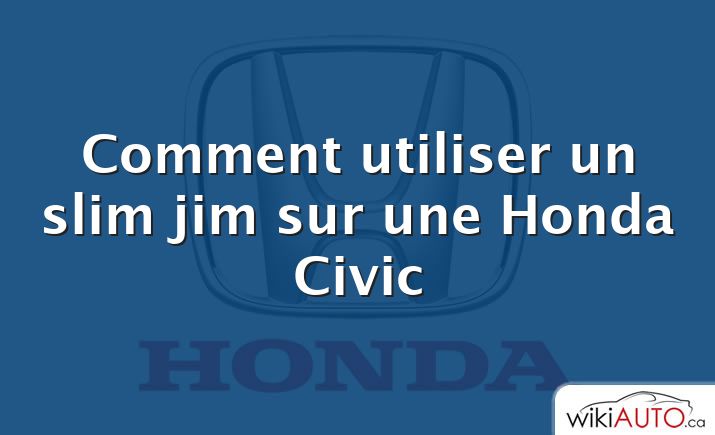 Comment utiliser un slim jim sur une Honda Civic