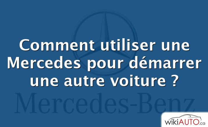 Comment utiliser une Mercedes pour démarrer une autre voiture ?