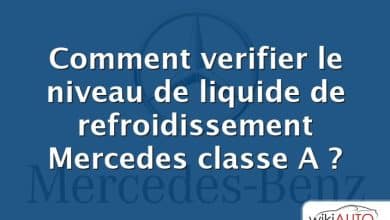 Comment verifier le niveau de liquide de refroidissement Mercedes classe A ?