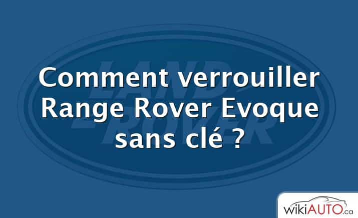 Comment verrouiller Range Rover Evoque sans clé ?