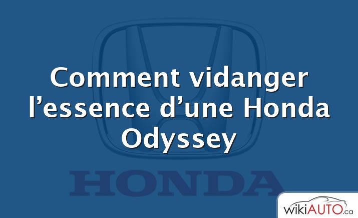 Comment vidanger l’essence d’une Honda Odyssey