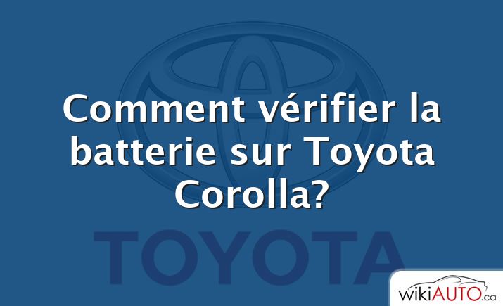 Comment vérifier la batterie sur Toyota Corolla?
