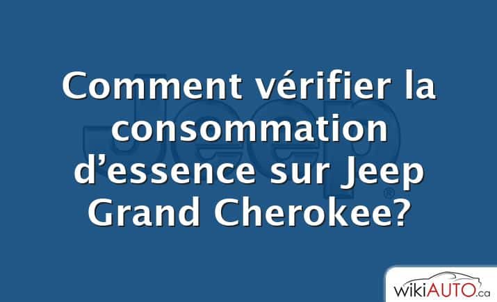 Comment vérifier la consommation d’essence sur Jeep Grand Cherokee?