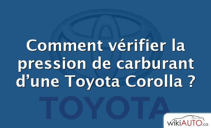 Comment vérifier la pression de carburant d’une Toyota Corolla ?