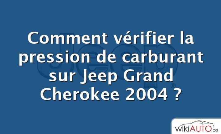 Comment vérifier la pression de carburant sur Jeep Grand Cherokee 2004 ?