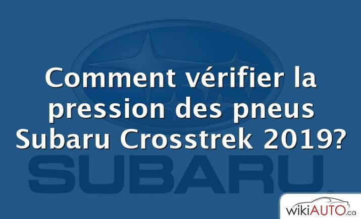 Comment vérifier la pression des pneus Subaru Crosstrek 2019?