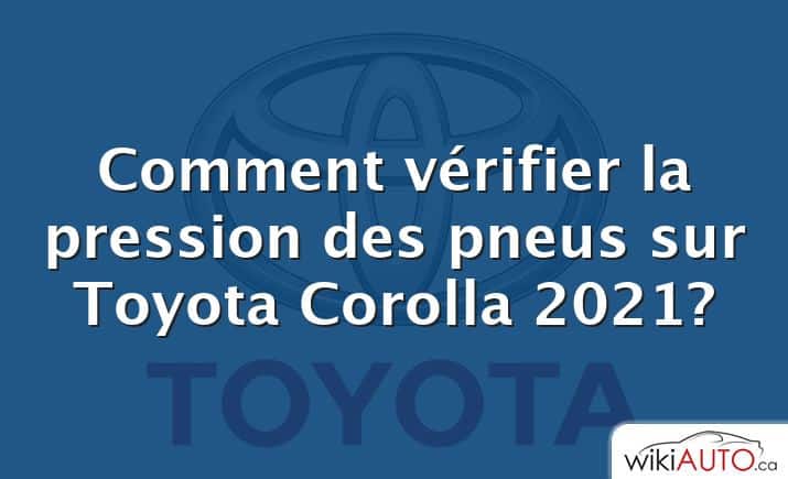 Comment vérifier la pression des pneus sur Toyota Corolla 2021?