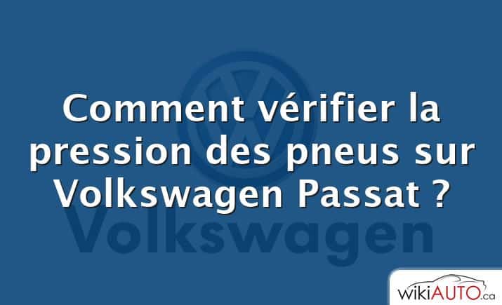 Comment vérifier la pression des pneus sur Volkswagen Passat ?