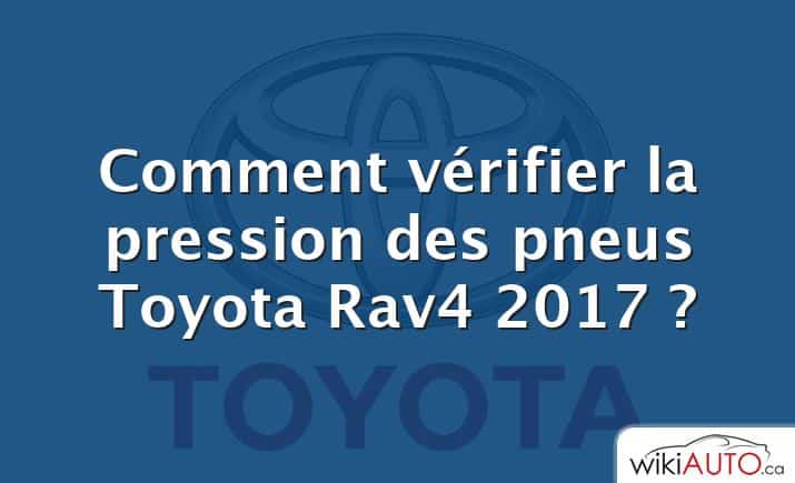 Comment vérifier la pression des pneus Toyota Rav4 2017 ?