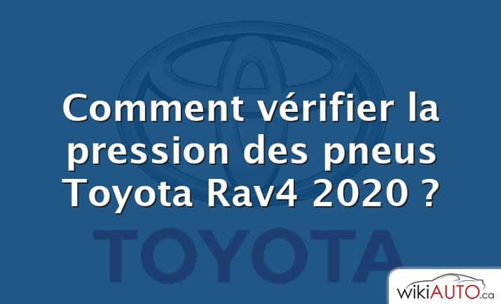 Comment vérifier la pression des pneus Toyota Rav4 2020 ?