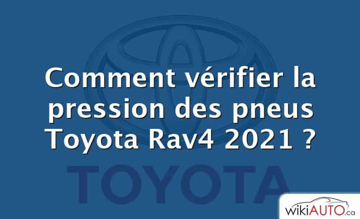 Comment vérifier la pression des pneus Toyota Rav4 2021 ?