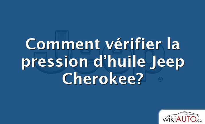 Comment vérifier la pression d’huile Jeep Cherokee?