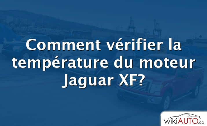 Comment vérifier la température du moteur Jaguar XF?