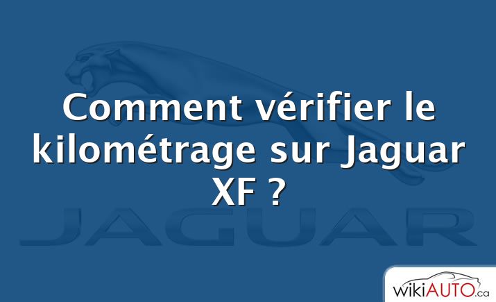 Comment vérifier le kilométrage sur Jaguar XF ?