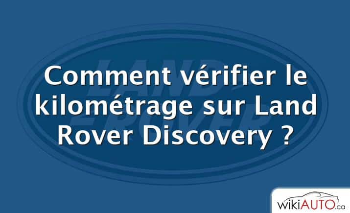 Comment vérifier le kilométrage sur Land Rover Discovery ?