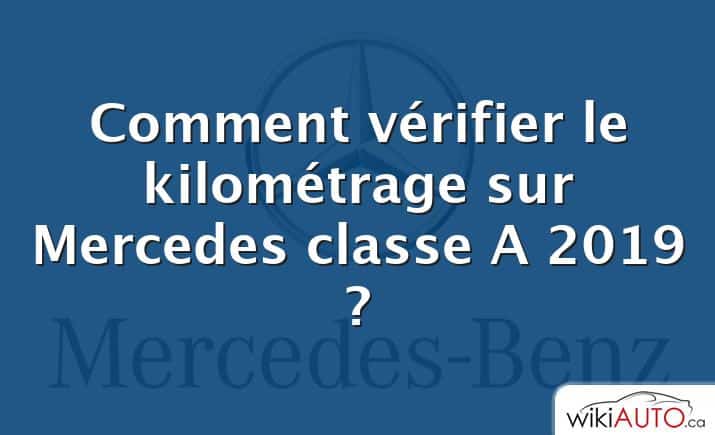 Comment vérifier le kilométrage sur Mercedes classe A 2019 ?