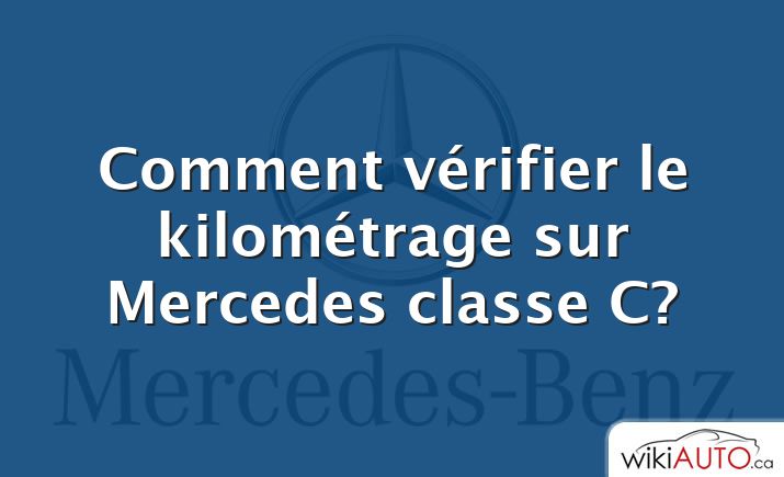 Comment vérifier le kilométrage sur Mercedes classe C?