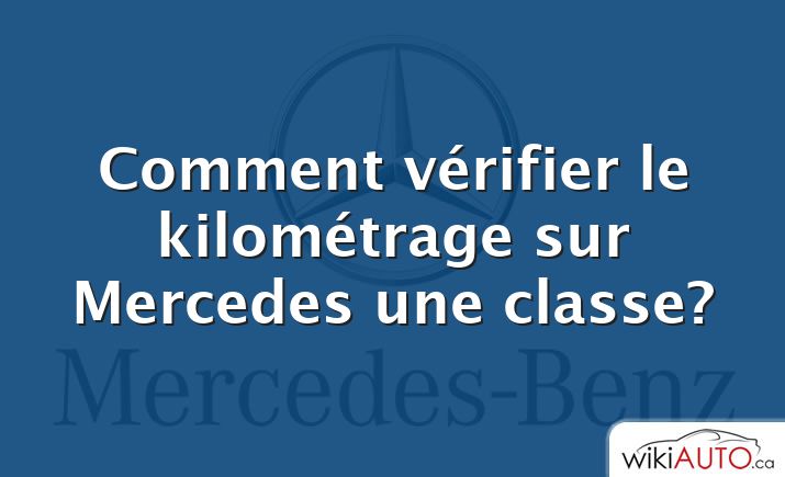 Comment vérifier le kilométrage sur Mercedes une classe?