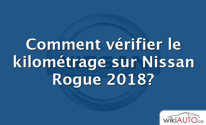 Comment vérifier le kilométrage sur Nissan Rogue 2018?