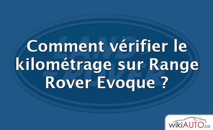 Comment vérifier le kilométrage sur Range Rover Evoque ?