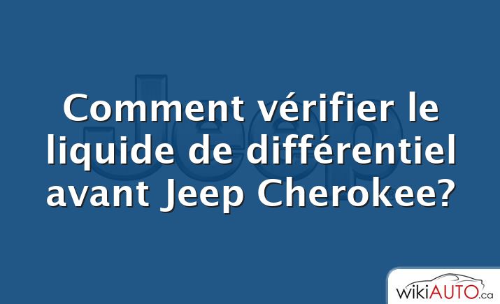 Comment vérifier le liquide de différentiel avant Jeep Cherokee?