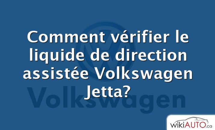 Comment vérifier le liquide de direction assistée Volkswagen Jetta?