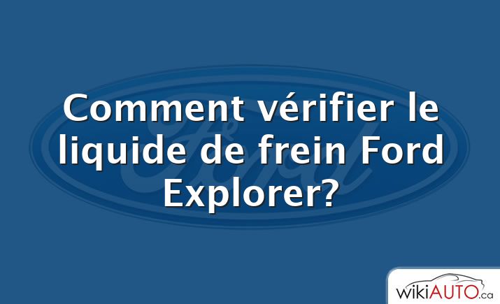 Comment vérifier le liquide de frein Ford Explorer?