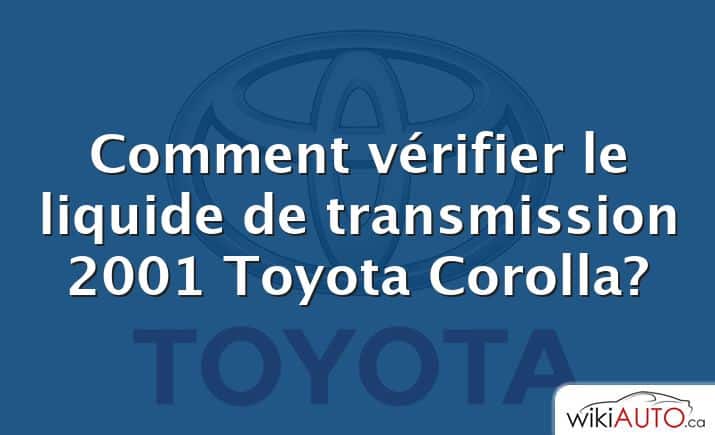 Comment vérifier le liquide de transmission 2001 Toyota Corolla?