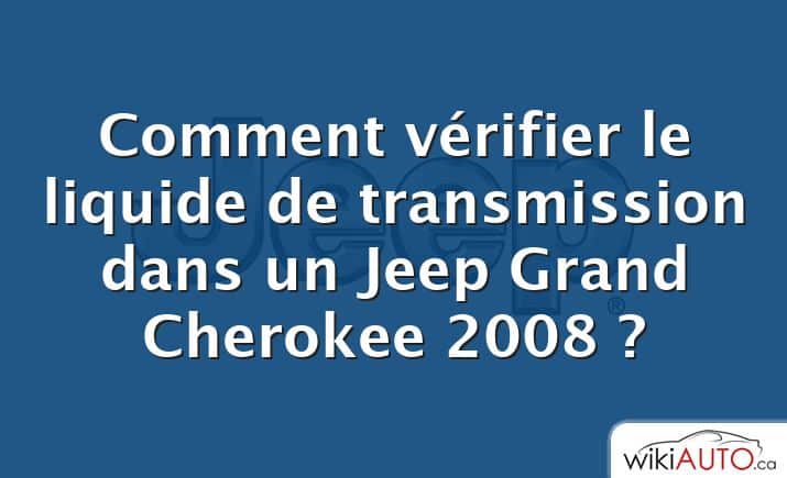 Comment vérifier le liquide de transmission dans un Jeep Grand Cherokee 2008 ?
