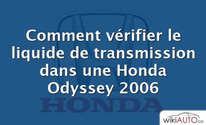 Comment vérifier le liquide de transmission dans une Honda Odyssey 2006