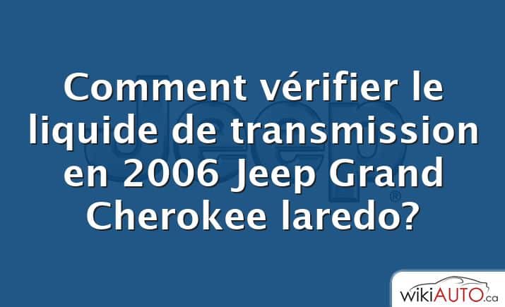 Comment vérifier le liquide de transmission en 2006 Jeep Grand Cherokee laredo?